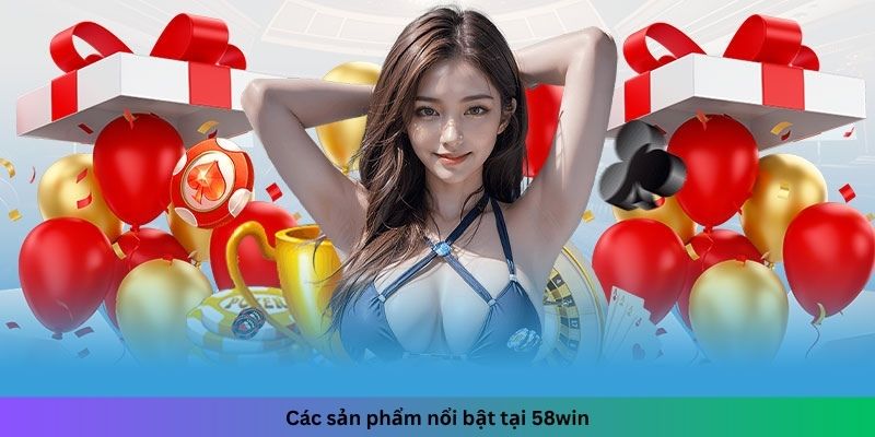 Các sản phẩm nổi bật tại 58win
